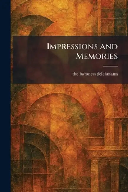 Impressions and Memories by The Baroness Deichmann