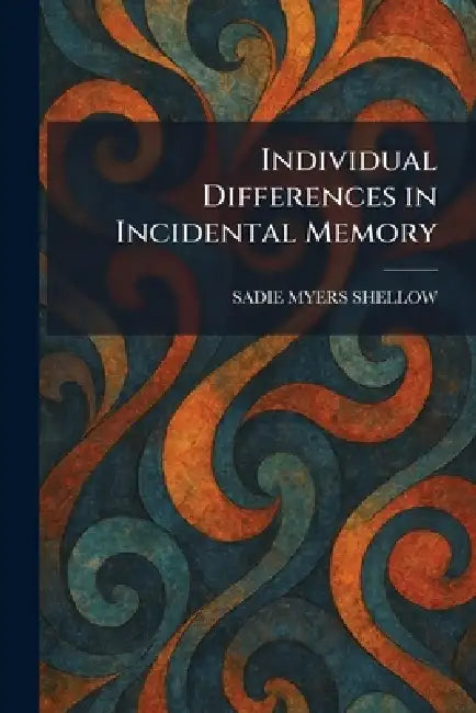 Individual Differences in Incidental Memory by Sadie Myers Shellow