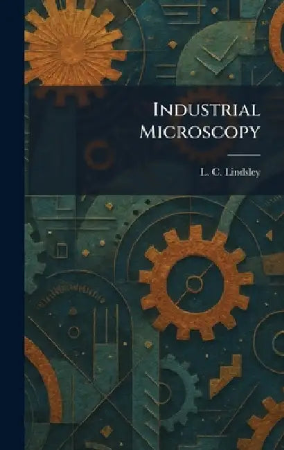 Industrial Microscopy by L. C. Lindsley