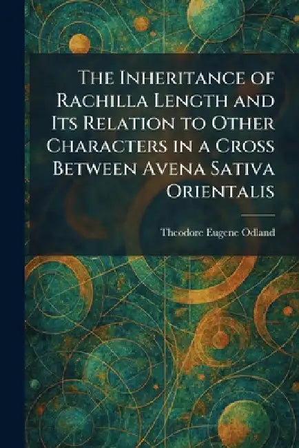 The Inheritance of Rachilla Length and Its Relation to Other Characters in a Cross Between Avena Sativa Orientalis by Theodore Eugene Odland