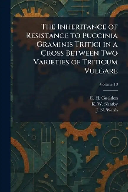 The Inheritance of Resistance to Puccinia Graminis Tritici in a Cross Between Two Varieties of Triticum Vulgare by C. H. Goulden, K. W. Neatby, J. N. Welsh