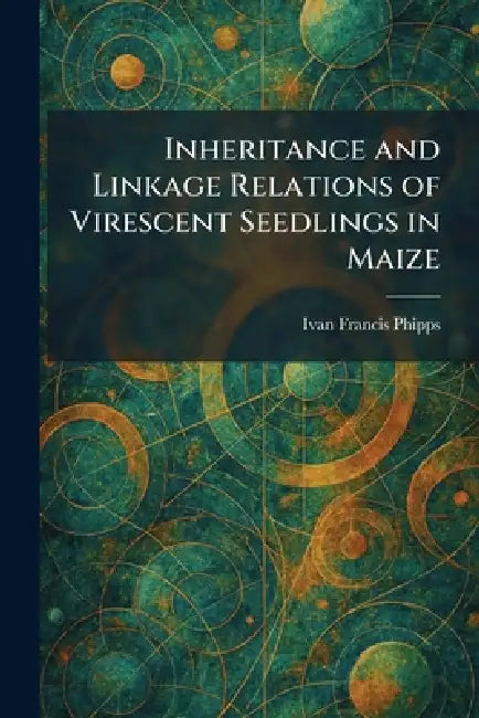 Inheritance and Linkage Relations of Virescent Seedlings in Maize by Ivan Francis Phipps