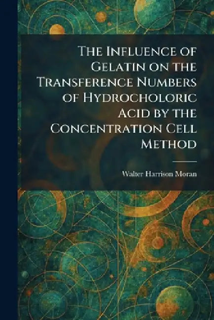 The Influence of Gelatin on the Transference Numbers of Hydrocholoric Acid by the Concentration Cell Method by Walter Harrison Moran
