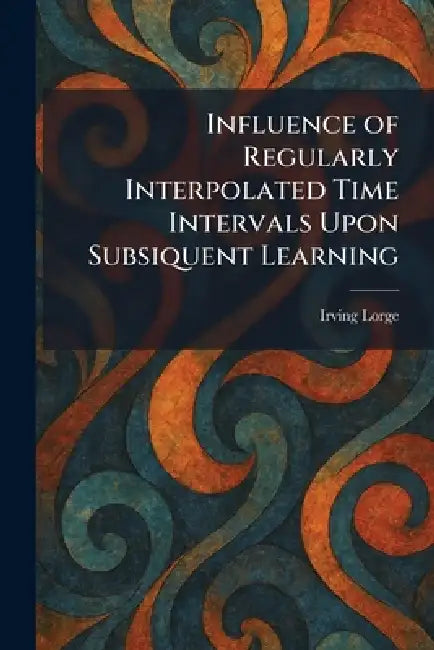 Influence of Regularly Interpolated Time Intervals Upon Subsiquent Learning by Irving Lorge