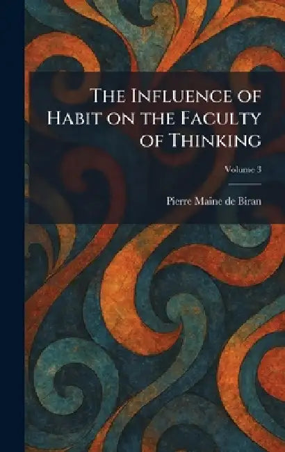 The Influence of Habit on the Faculty of Thinking by Pierre Maine de Biran