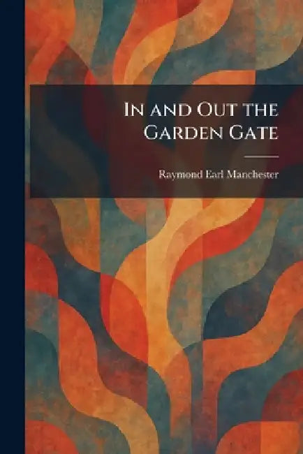 In and Out the Garden Gate by Raymond Earl Manchester