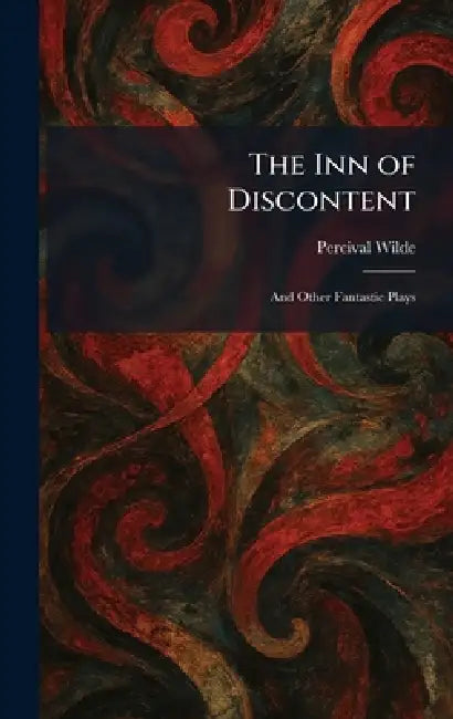 The Inn of Discontent: And Other Fantastic Plays by Percival Wilde