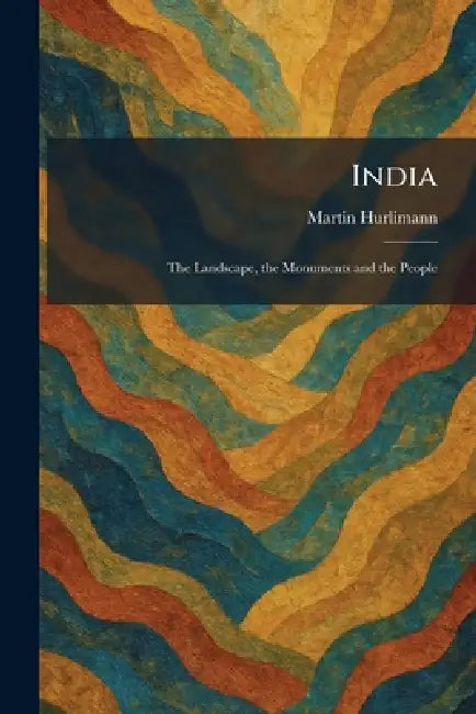 India: The Landscape, the Monuments and the People by Martin Hurlimann