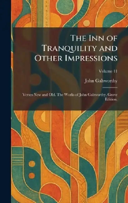 The Inn of Tranquility and Other Impressions: Verses New and Old. The Works of John Galsworthy. Grove Edition. by John Galsworthy