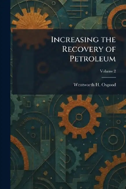 Increasing the Recovery of Petroleum by Wentworth H. Osgood