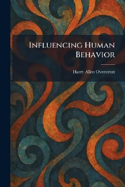 Influencing Human Behavior by Harry Allen Overstreet