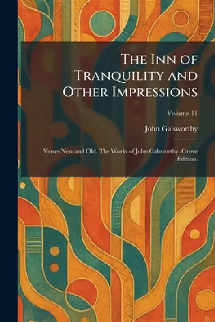 The Inn of Tranquility and Other Impressions: Verses New and Old. The Works of John Galsworthy. Grove Edition. by John Galsworthy