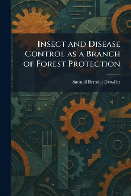 Insect and Disease Control as a Branch of Forest Protection by Samuel Bertolet Detwiler