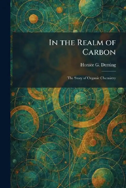 In the Realm of Carbon: The Story of Organic Chemistry by Horace G. Deming