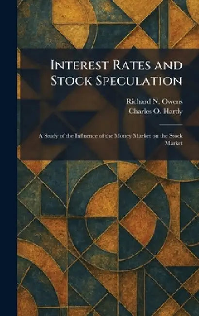 Interest Rates and Stock Speculation: A Study of the Influence of the Money Market on the Stock Market by Richard N. Owens, Charles O. Hardy
