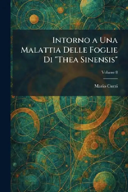 Intorno a Una Malattia Delle Foglie Di "Thea Sinensis" by Mario Curzi