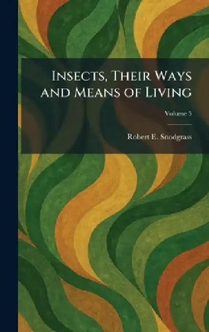 Insects, Their Ways and Means of Living by Robert E. Snodgrass