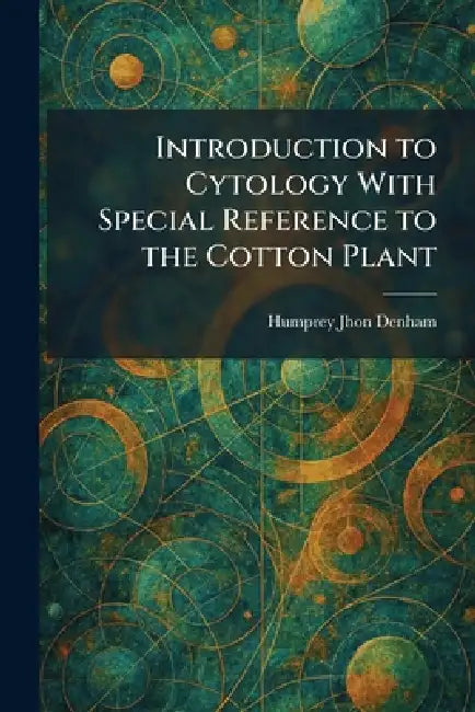 Introduction to Cytology With Special Reference to the Cotton Plant by Humprey Jhon Denham
