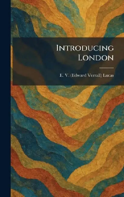 Introducing London by E. V. (Edward Verrall) Lucas