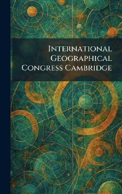 International Geographical Congress Cambridge by Cambridege at the University Press