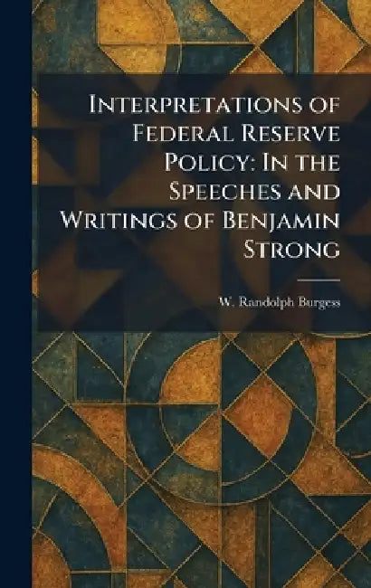 Interpretations of Federal Reserve Policy: In the Speeches and Writings of Benjamin Strong by W. Randolph Burgess