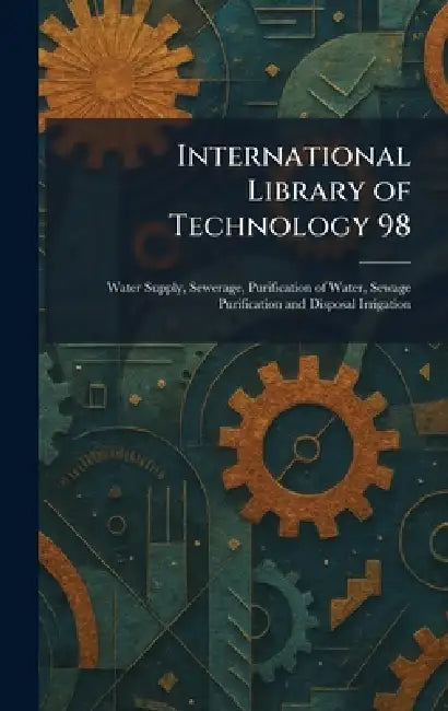 International Library of Technology 98: Water Supply, Sewerage, Purification of Water, Sewage Purification and Disposal Irrigation by International Textbook Company