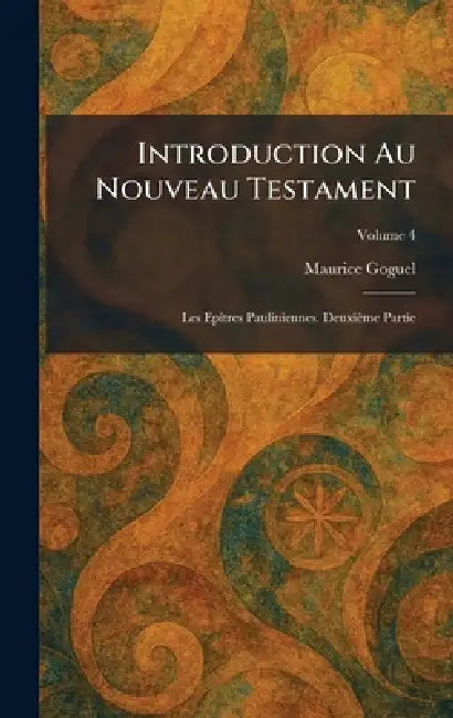 Introduction Au Nouveau Testament: Les EpÃ(R)tres Pauliniennes. Deuxième Partie by Maurice Goguel