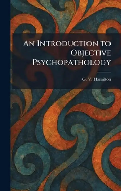 An Introduction to Objective Psychopathology by G. V. Hamilton