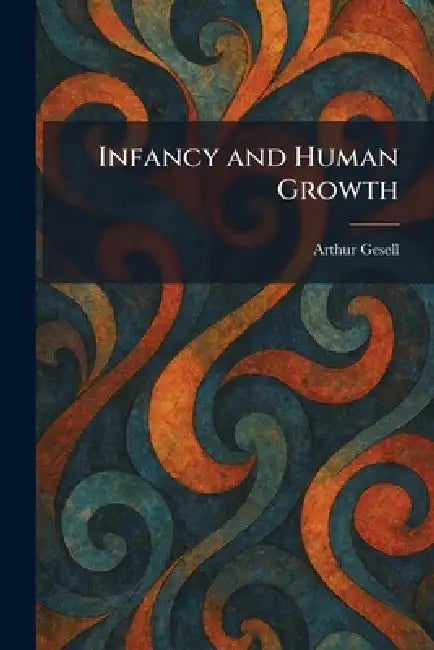 Infancy and Human Growth by Arthur Gesell