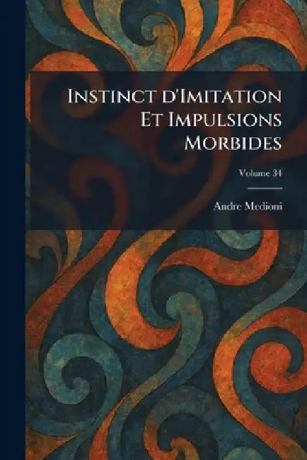 Instinct d'Imitation Et Impulsions Morbides by Andre Medioni
