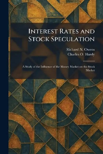 Interest Rates and Stock Speculation: A Study of the Influence of the Money Market on the Stock Market by Richard N. Owens, Charles O. Hardy