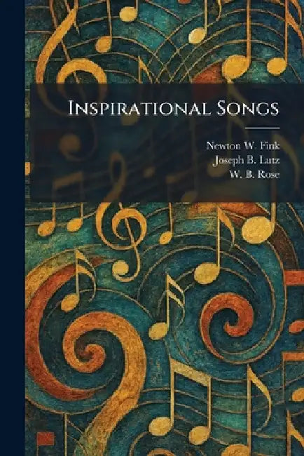 Inspirational Songs by Newton W. Fink, Joseph B. Lutz, W. B. Rose