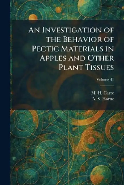 An Investigation of the Behavior of Pectic Materials in Apples and Other Plant Tissues by M. H. Carre, A. S. Horne
