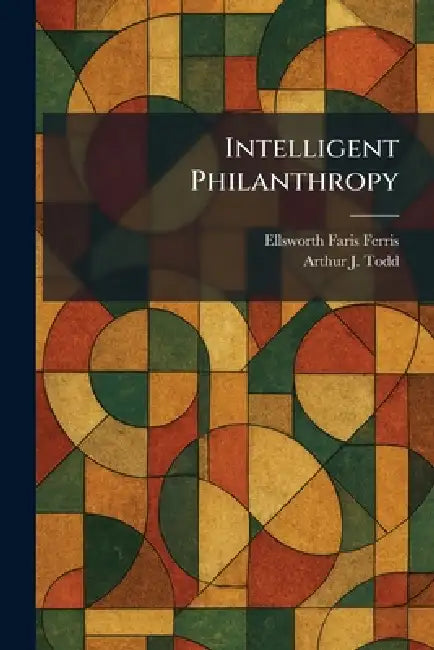 Intelligent Philanthropy by Ellsworth Faris Ferris, Arthur J. Todd