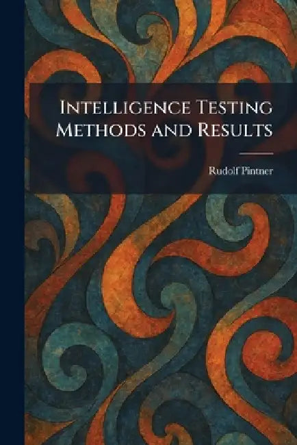 Intelligence Testing Methods and Results by Rudolf Pintner