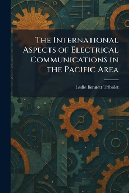The International Aspects of Electrical Communications in the Pacific Area by Leslie Bennett Tribolet