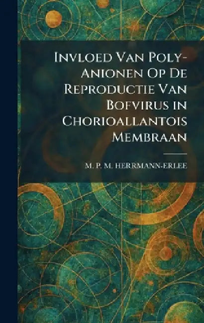 Invloed Van Poly-Anionen Op De Reproductie Van Bofvirus in Chorioallantois Membraan by M. P. M. Herrmann-Erlee
