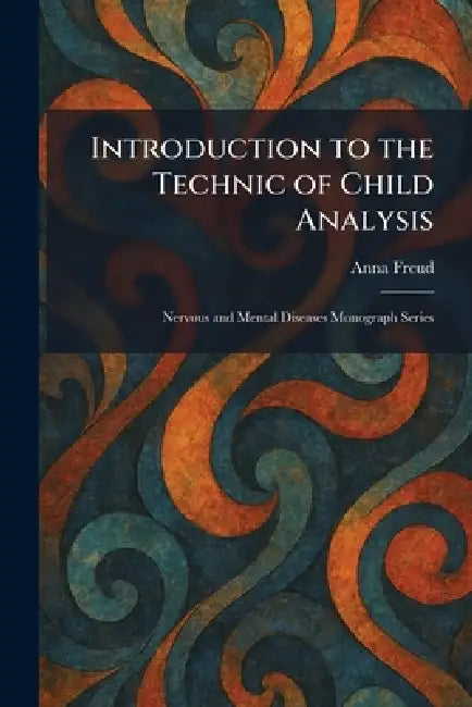 Introduction to the Technic of Child Analysis: Nervous and Mental Diseases Monograph Series by Anna Freud