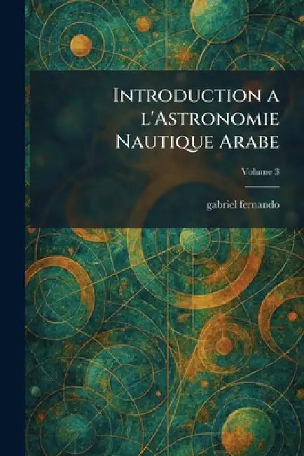 Introduction a l'Astronomie Nautique Arabe by Gabriel Fernando