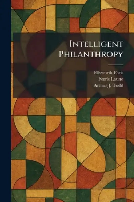 Intelligent Philanthropy by Ellsworth Faris, Ferris Laune, Arthur J. Todd