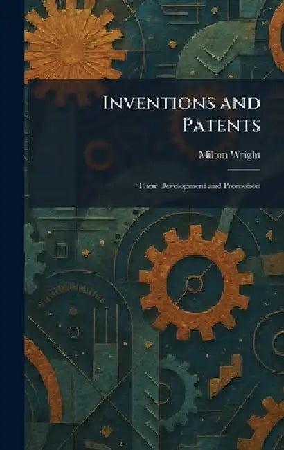 Inventions and Patents: Their Development and Promotion by Milton Wright