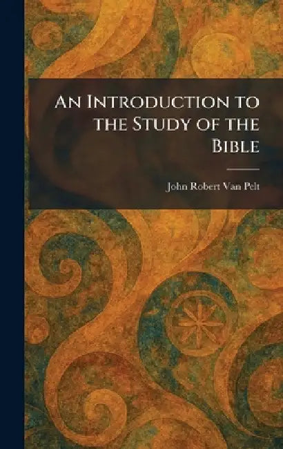 An Introduction to the Study of the Bible by John Robert Van Pelt