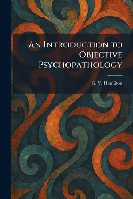 An Introduction to Objective Psychopathology by G. V. Hamilton