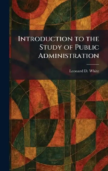 Introduction to the Study of Public Administration by Leonard D. White