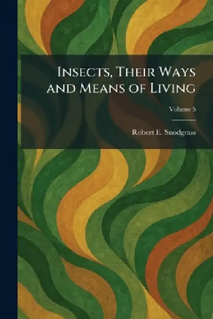 Insects, Their Ways and Means of Living by Robert E. Snodgrass