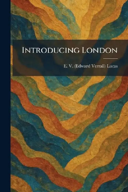 Introducing London by E. V. (Edward Verrall) Lucas