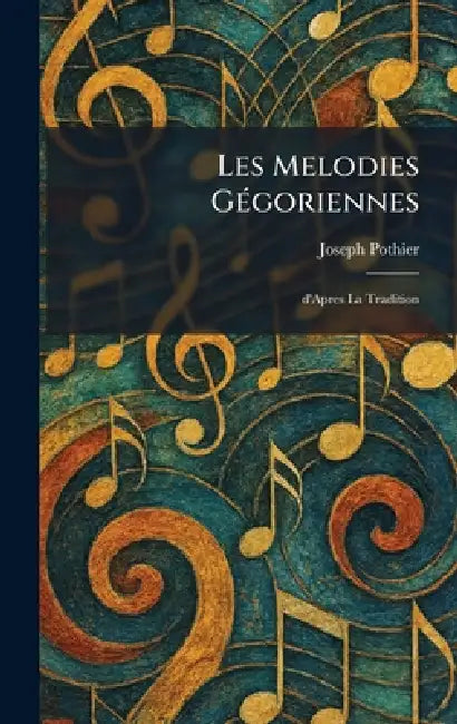 Les Melodies GÃ(c)goriennes: D'Apres la Tradition by Joseph Pothier