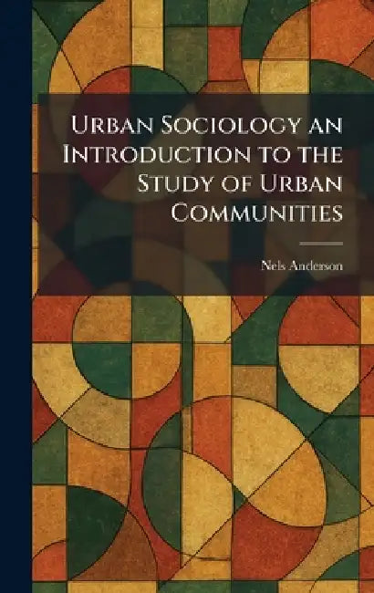 Urban Sociology an Introduction to the Study of Urban Communities by Nels Anderson