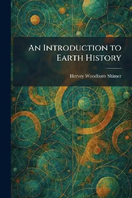 An Introduction to Earth History by Hervey Woodburn Shimer