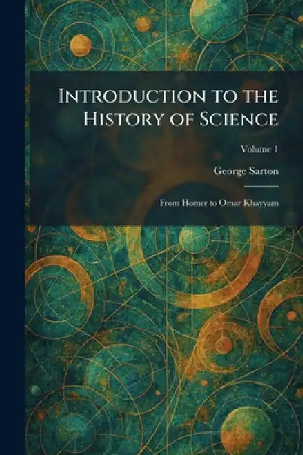 Introduction to the History of Science: From Homer to Omar Khayyam by George Sarton
